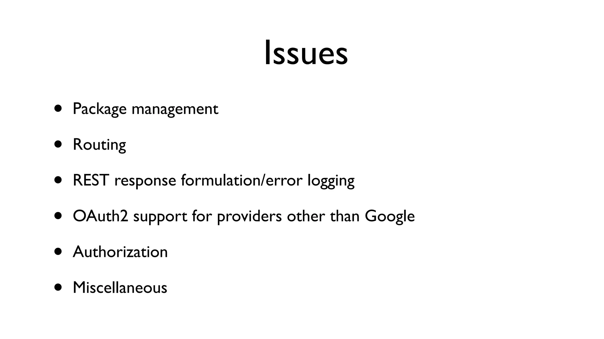 Issues • Package management • Routing • REST response formulation/error logging • OAuth2 support for providers other than Google • Authorization • Miscellaneous 
