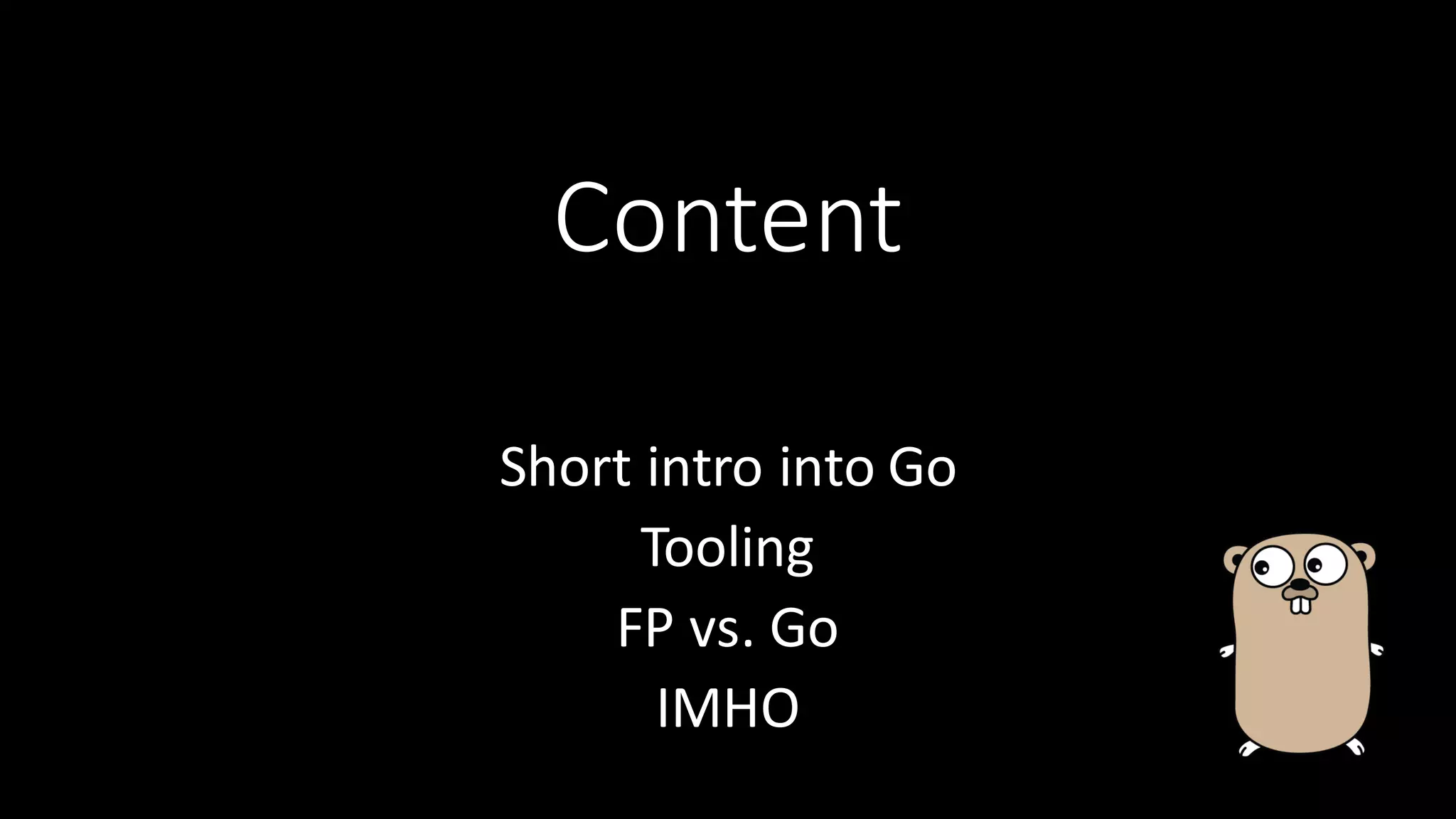 Content Short  intro  into  Go Tooling   FP  vs.  Go IMHO 