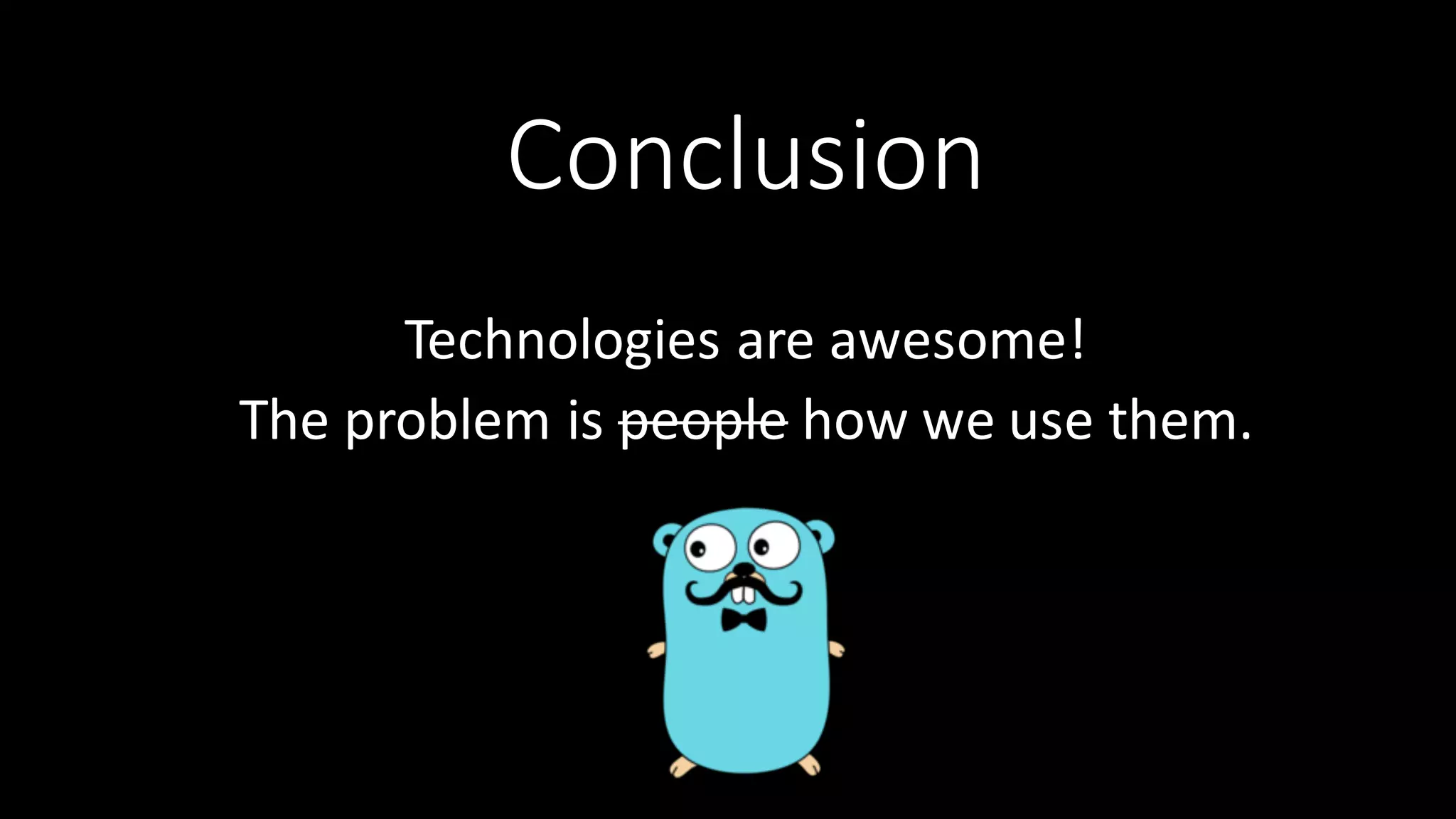 Conclusion Technologies  are  awesome!   The  problem  is  people how  we  use  them. 