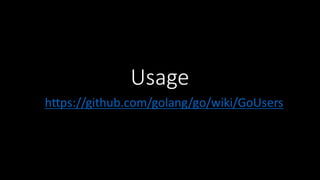 Usage
https://github.com/golang/go/wiki/GoUsers
 
