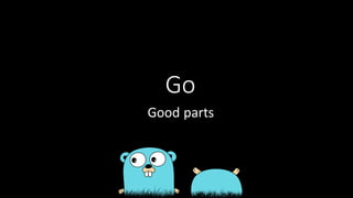 Go
Good	
  parts
 