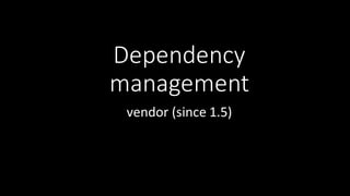 Dependency	
  
management
vendor	
  (since	
  1.5)	
  
 