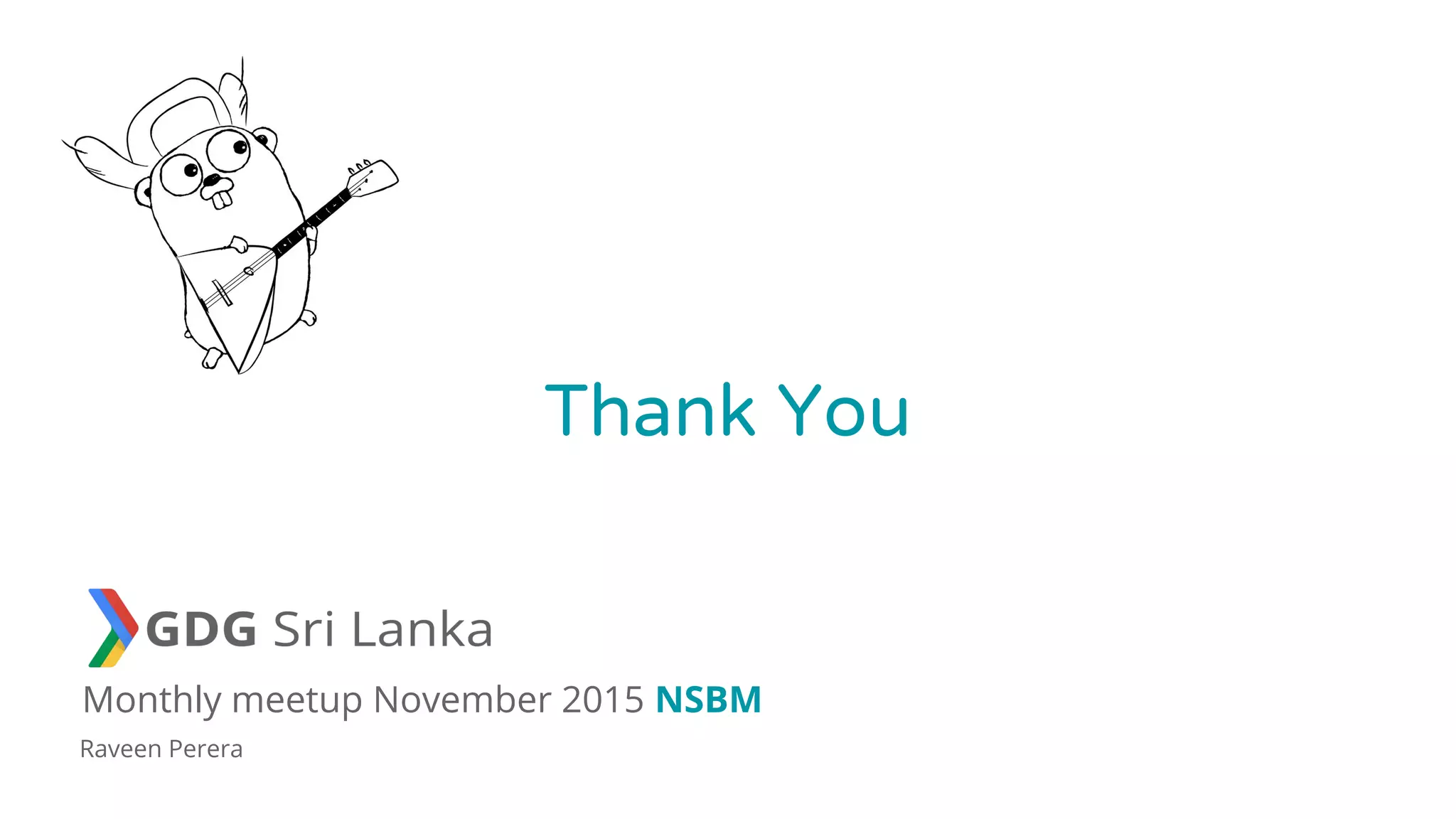 Thank You
Monthly meetup November 2015 NSBM
Raveen Perera
 