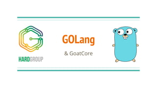 GOLang
& GoatCore
 