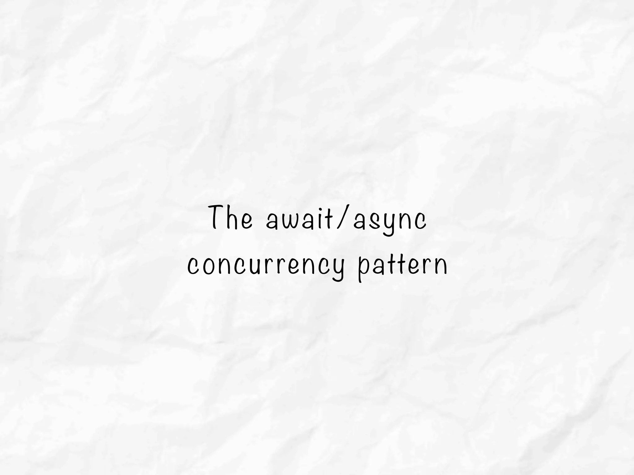 The await/async
concurrency pattern
 