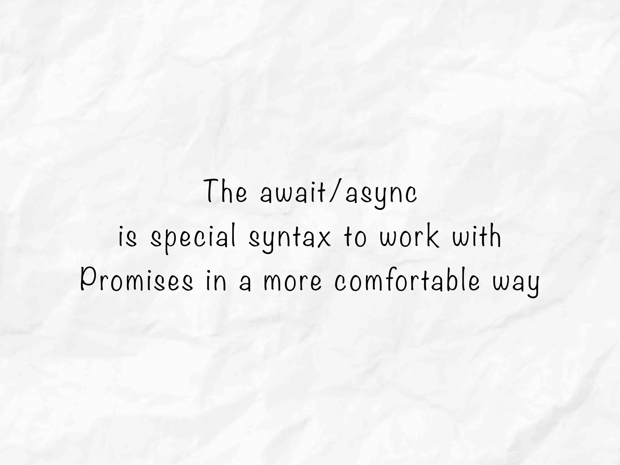 The await/async
is special syntax to work with
Promises in a more comfortable way
 