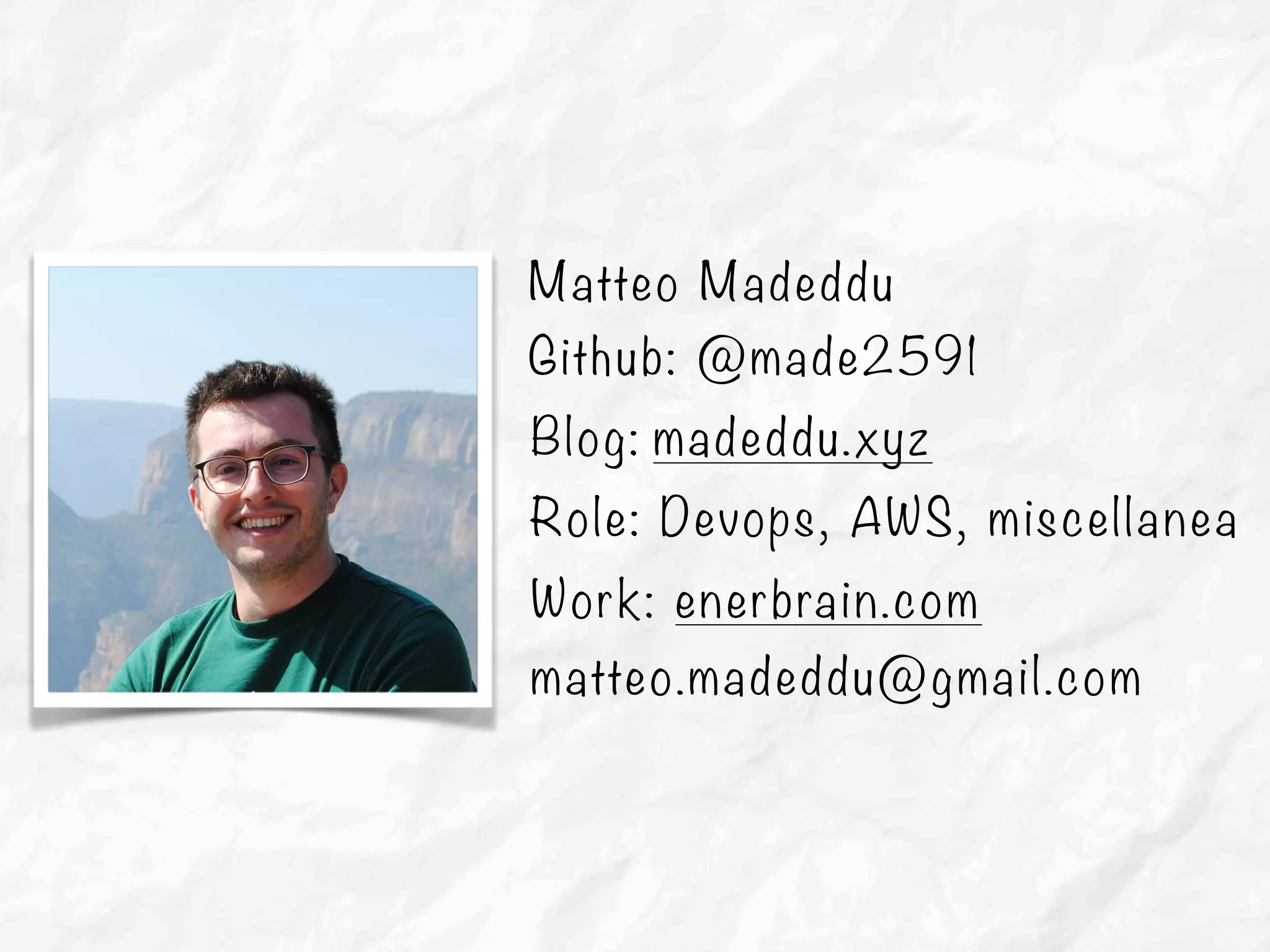 Matteo Madeddu
Github: @made2591
Role: Devops, AWS, miscellanea
matteo.madeddu@gmail.com
Work: enerbrain.com
Blog: madeddu.xyz
 