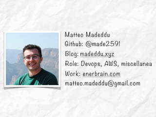 Matteo Madeddu
Github: @made2591
Role: Devops, AWS, miscellanea
matteo.madeddu@gmail.com
Work: enerbrain.com
Blog: madeddu.xyz
 