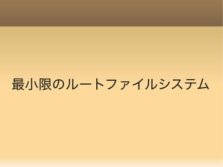 最小限のルートファイルシステム
 