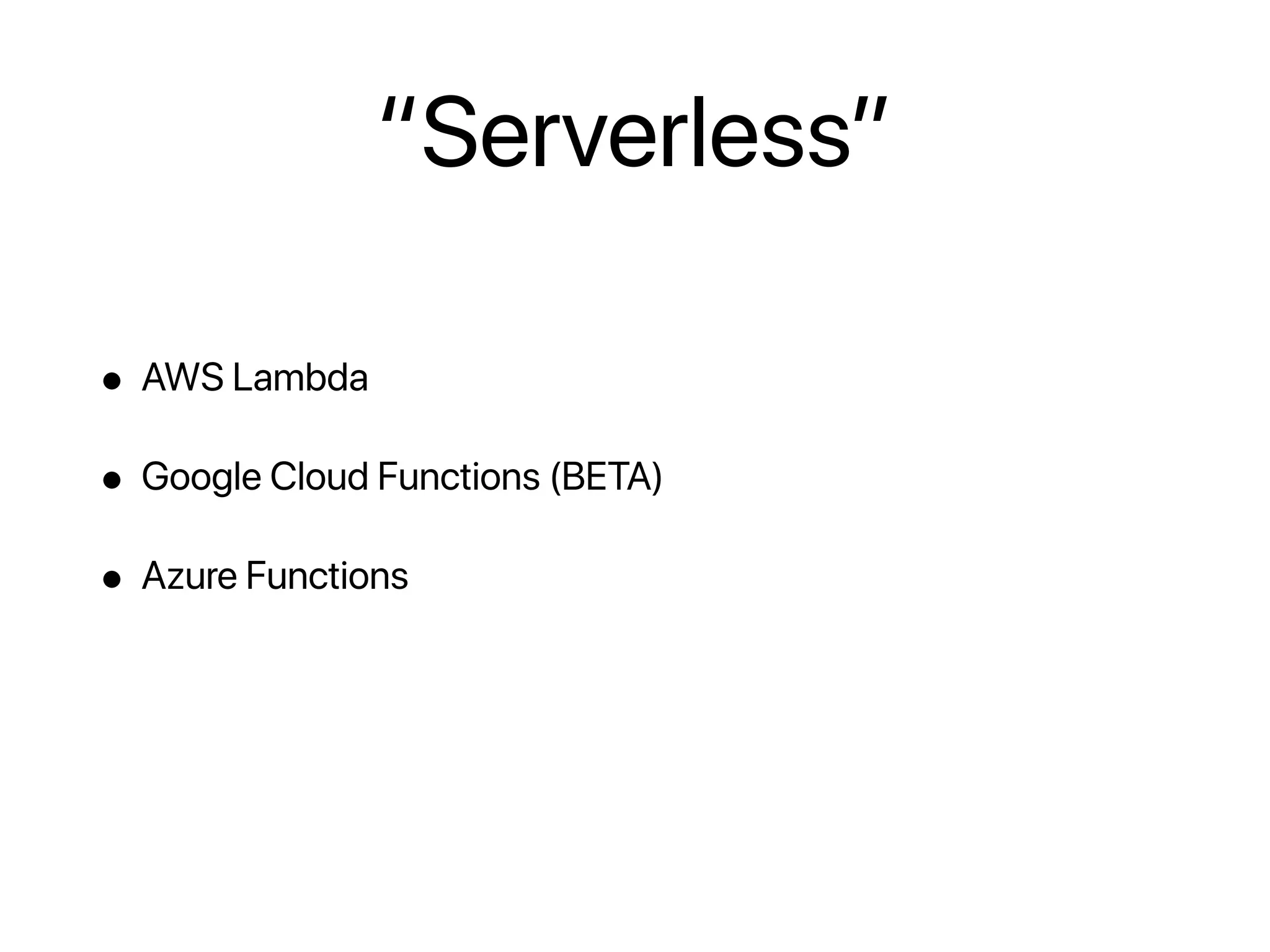 • AWS Lambda
• Google Cloud Functions (BETA)
• Azure Functions
“Serverless”
 