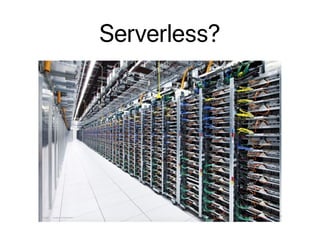 Serverless?
 