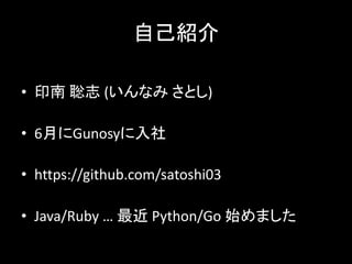 ԼB
? ӡ ־ (ʤ Ȥ)
? 6¤Gunosy
? https://github.com/satoshi03
? Java/Ruby   Python/Go ʼޤ
 