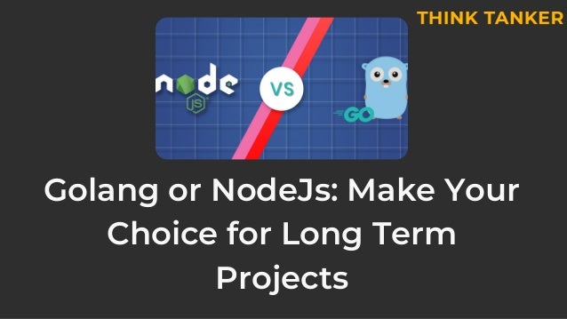 Golang or NodeJs: Make Your
Choice for Long Term
Projects
 