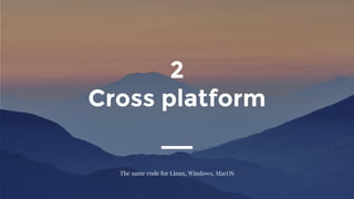 2
Cross platform
The same code for Linux, Windows, MacOS
 