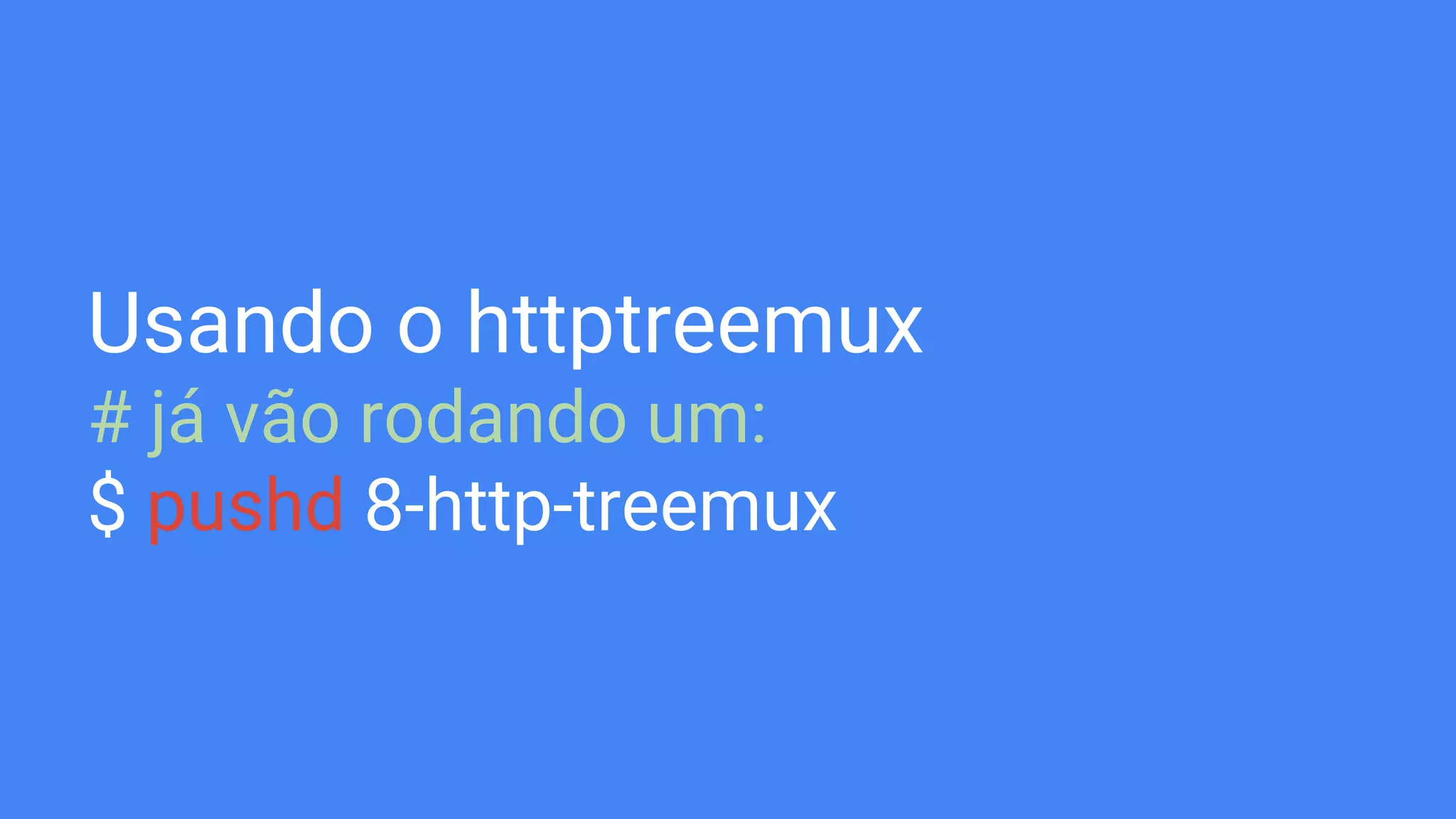 Usando o httptreemux
# já vão rodando um:
$ pushd 8-http-treemux
 