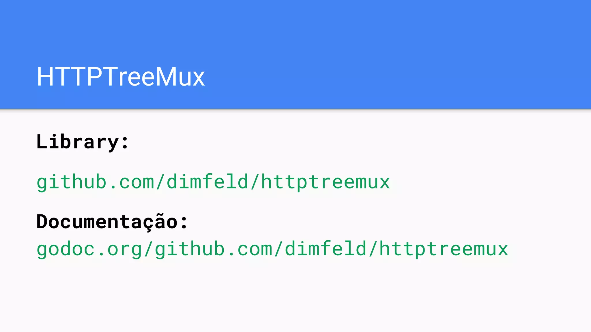 HTTPTreeMux
Library:
github.com/dimfeld/httptreemux
Documentação:
godoc.org/github.com/dimfeld/httptreemux
 