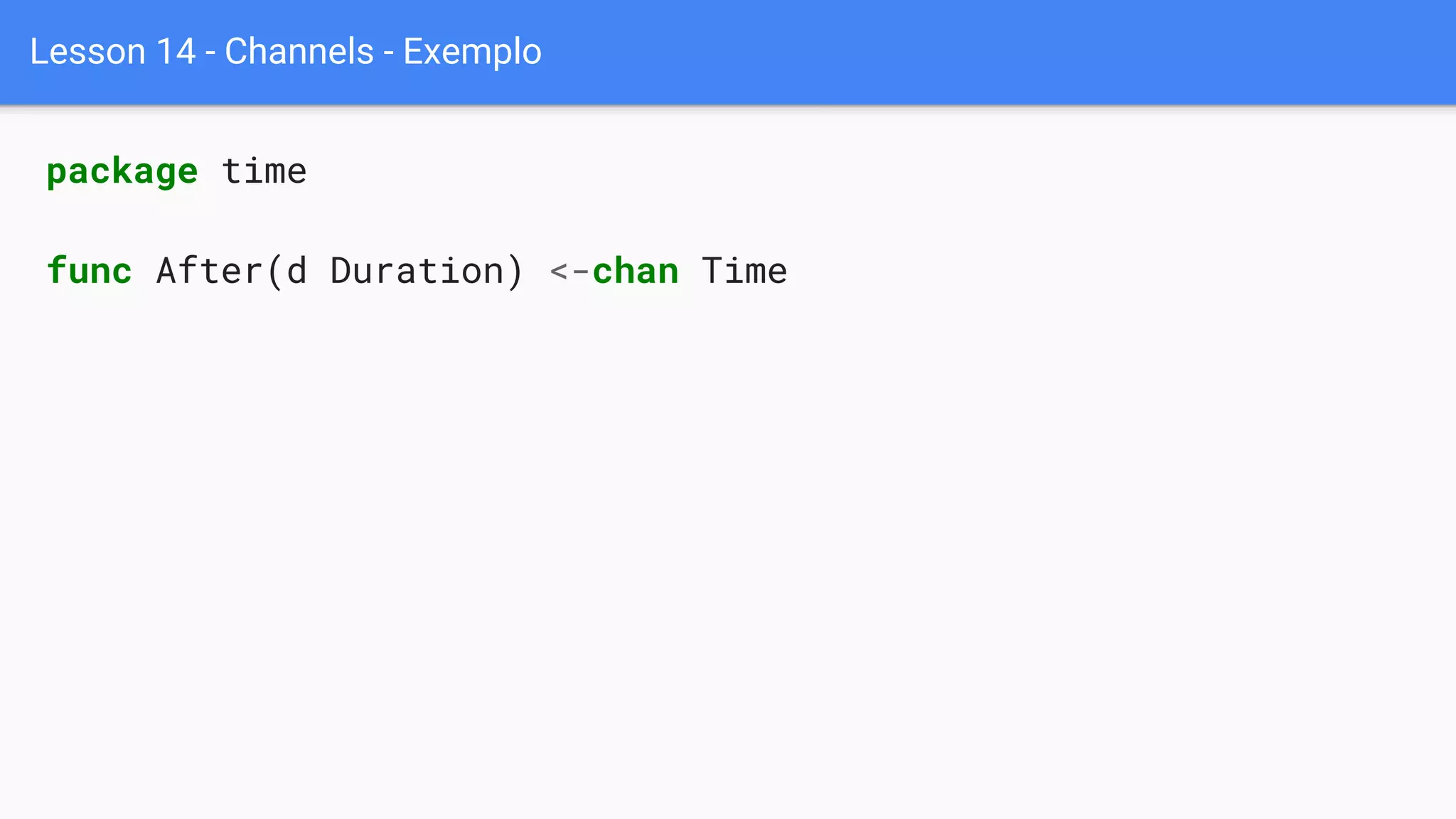 Lesson 14 - Channels - Exemplo
package time
func After(d Duration) <-chan Time
 