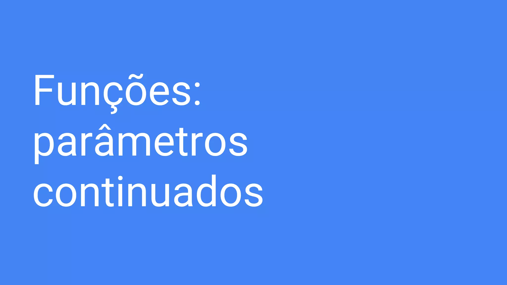 Funções:
parâmetros
continuados
 