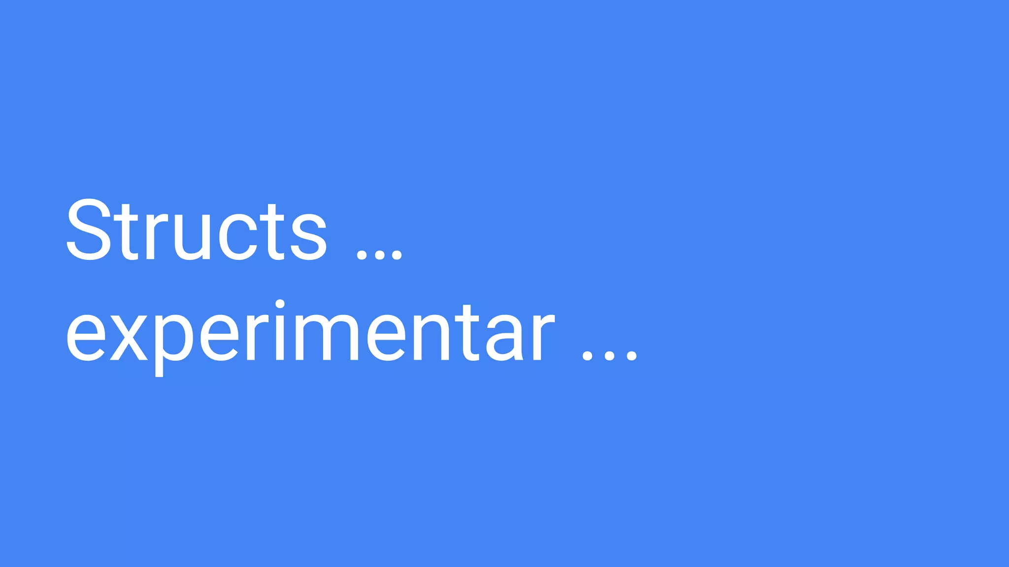 Structs …
experimentar ...
 