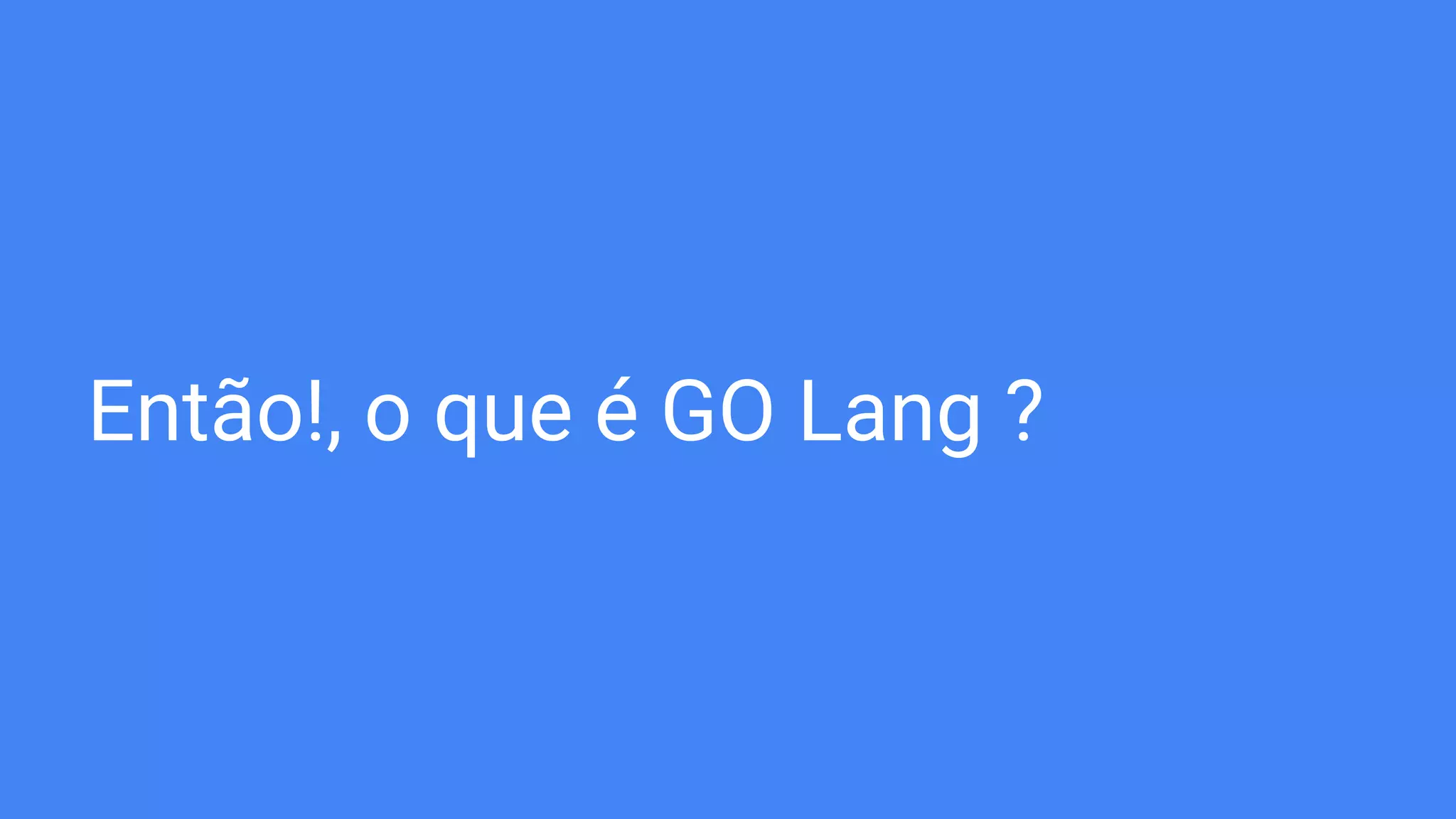 Então!, o que é GO Lang ?
 