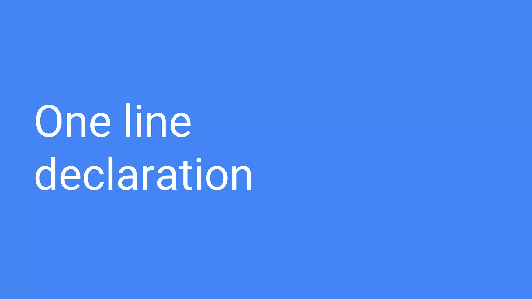One line
declaration
 