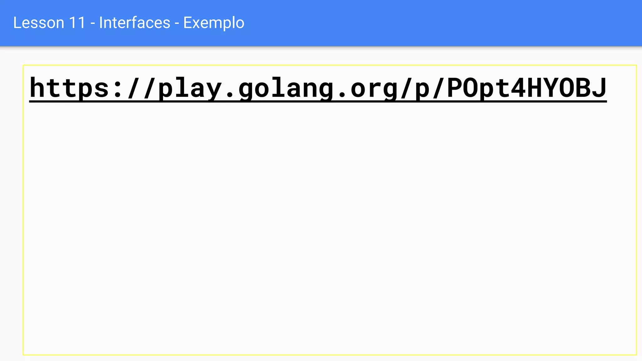 Lesson 11 - Interfaces - Exemplo
https://play.golang.org/p/POpt4HYOBJ
 