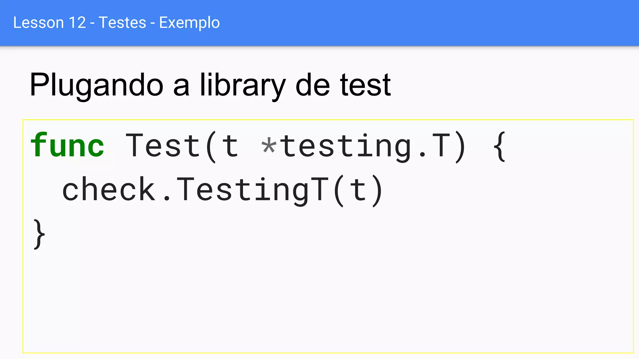 Lesson 12 - Testes - Exemplo
func Test(t *testing.T) {
check.TestingT(t)
}
Plugando a library de test
 
