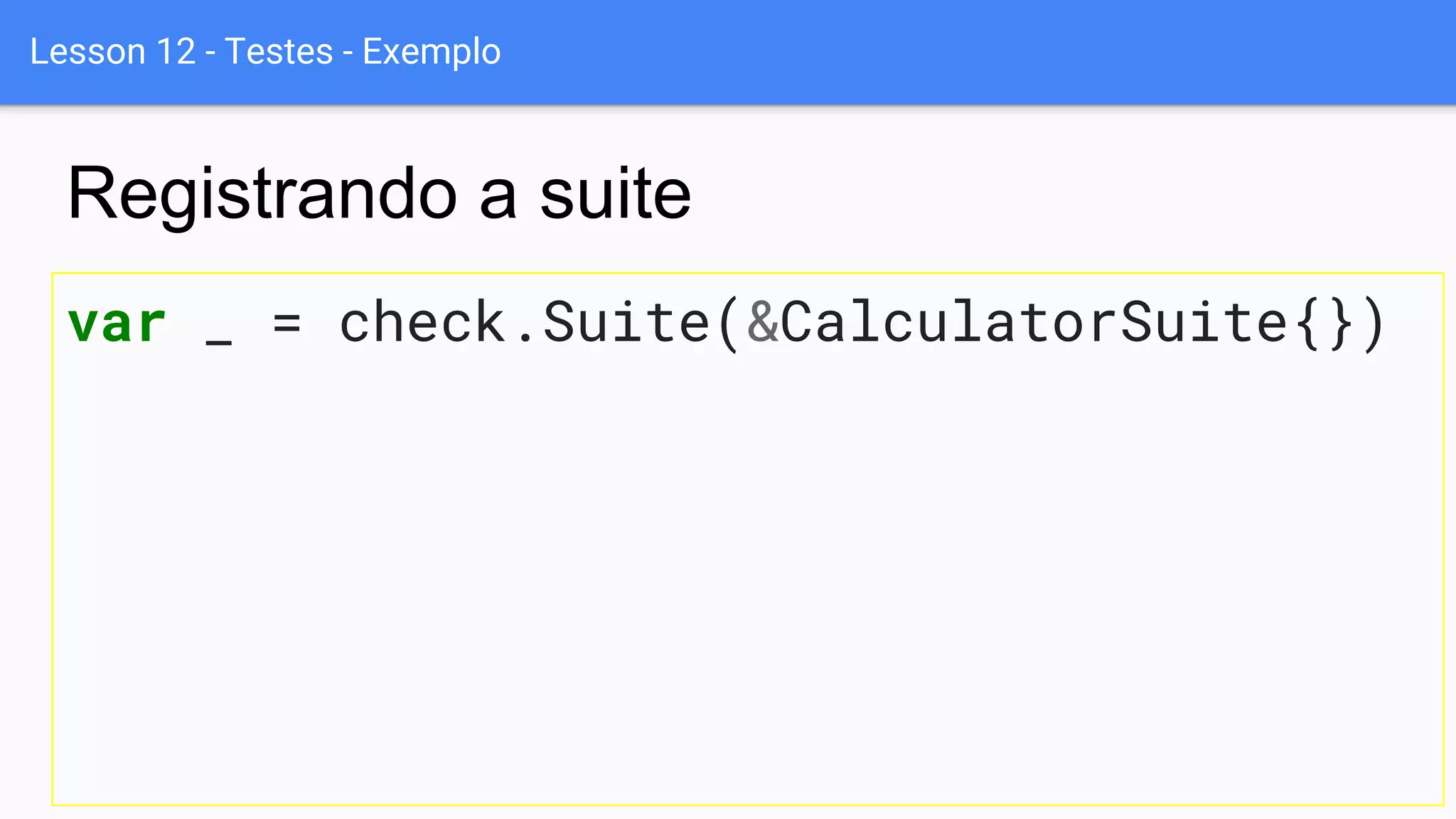 Lesson 12 - Testes - Exemplo
var _ = check.Suite(&CalculatorSuite{})
Registrando a suite
 