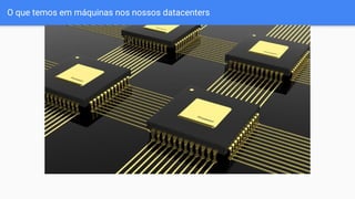O que temos em máquinas nos nossos datacenters
 