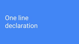 One line
declaration
 