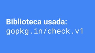 Biblioteca usada:
gopkg.in/check.v1
 