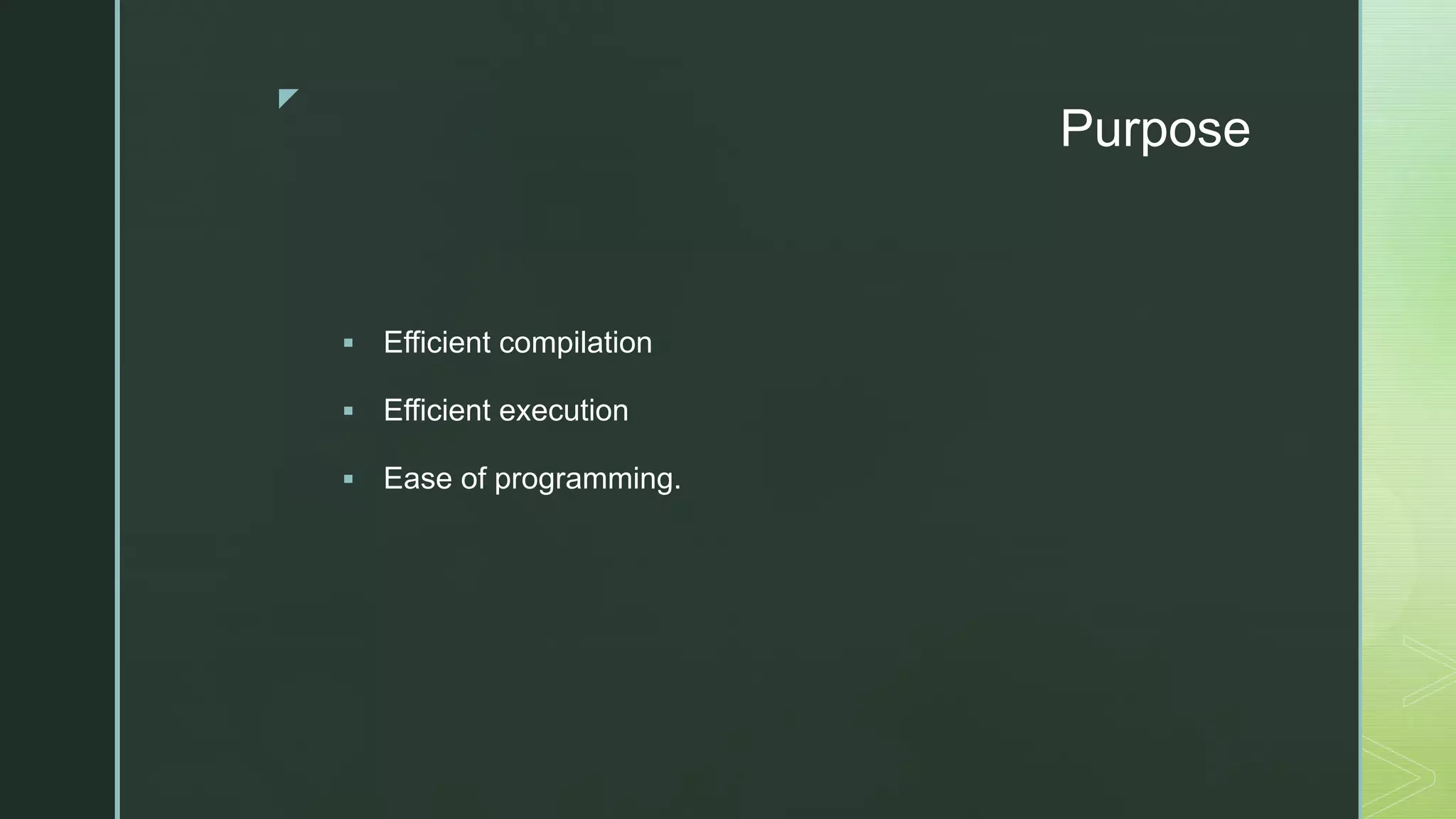 z Purpose  Efficient compilation  Efficient execution  Ease of programming. 