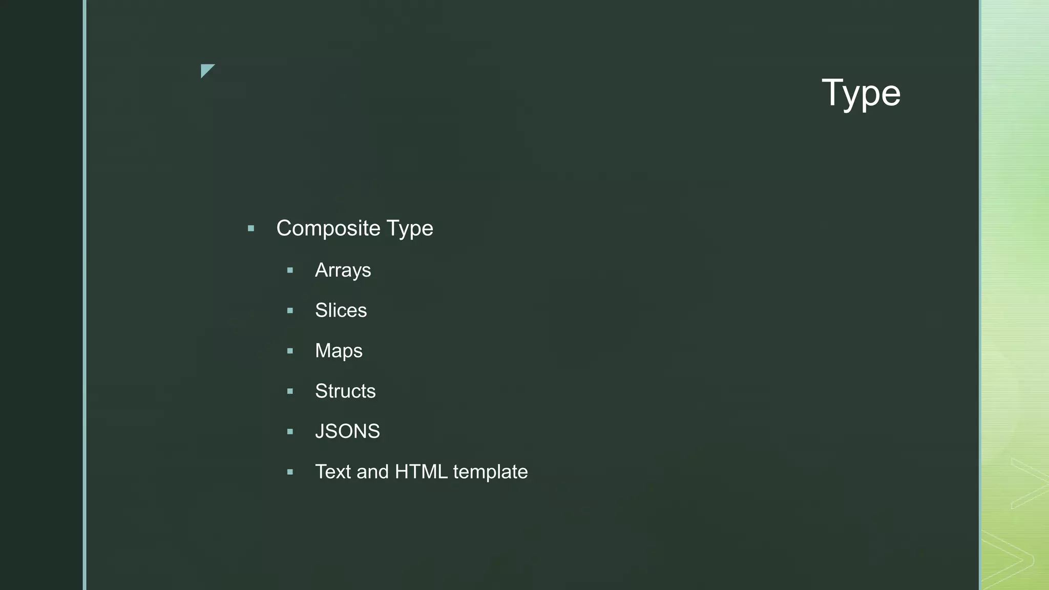 z Type  Composite Type  Arrays  Slices  Maps  Structs  JSONS  Text and HTML template 