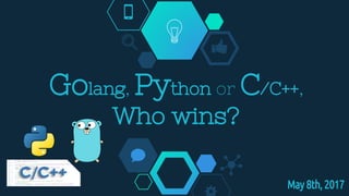 Golang, Python or C/C++,
Who wins?
 