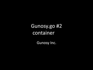 Gunosy.go #2
container
Gunosy Inc.
 