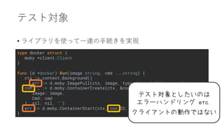 type docker struct {
moby *client.Client
}
func (d *docker) Run(image string, cmd ...string) {
ctx := context.Background()
_, err := d.moby.ImagePull(ctx, image, types.ImagePullOptions{})
con, _ := d.moby.ContainerCreate(ctx, &container.Config{
Image: image,
Cmd: cmd
}, nil, nil, "")
err := d.moby.ContainerStart(ctx, con.ID, types.ContainerStartOptions{})
} .
•
 