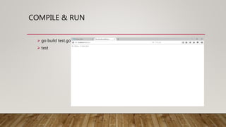 COMPILE & RUN
 go build test.go
 test
 