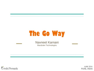The Go Way
Navneet Karnani
Mandrake Technologies
 