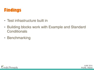 Findings
- Test infrastructure built in
- Building blocks work with Example and Standard
Conditionals
- Benchmarking
 