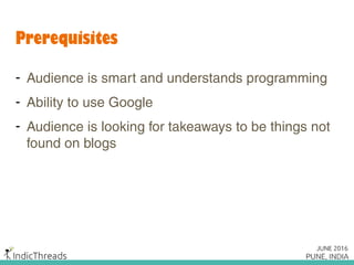 Prerequisites
- Audience is smart and understands programming
- Ability to use Google
- Audience is looking for takeaways ...