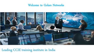 Welcome to Golars Networks
Leading CCIE training institute in India
 