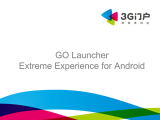 GO Launcher
Extreme Experience for Android
 