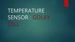 TEMPERATURE
SENSOR : GOLAY
CELL
 
