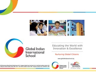 Educating the World with Innovation & Excellence Nurturing Global Citizens www.globalindianschool.org 