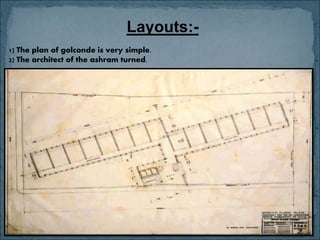 Layouts:-
1) The plan of golconde is very simple.
2) The architect of the ashram turned.
 