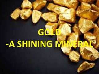 GOLD
-A SHINING MINERAL
 