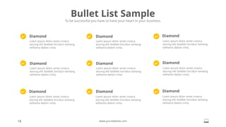 Diamond
Loem ipsum dolor amet cnseca
aiscing elit Seddiet tincidun tantang
velitama dalam cinta.
Diamond
Loem ipsum dolor amet cnseca
aiscing elit Seddiet tincidun tantang
velitama dalam cinta.
Diamond
Loem ipsum dolor amet cnseca
aiscing elit Seddiet tincidun tantang
velitama dalam cinta.
Diamond
Loem ipsum dolor amet cnseca
aiscing elit Seddiet tincidun tantang
velitama dalam cinta.
Diamond
Loem ipsum dolor amet cnseca
aiscing elit Seddiet tincidun tantang
velitama dalam cinta.
Diamond
Loem ipsum dolor amet cnseca
aiscing elit Seddiet tincidun tantang
velitama dalam cinta.
Diamond
Loem ipsum dolor amet cnseca
aiscing elit Seddiet tincidun tantang
velitama dalam cinta.
Diamond
Loem ipsum dolor amet cnseca
aiscing elit Seddiet tincidun tantang
velitama dalam cinta.
Diamond
Loem ipsum dolor amet cnseca
aiscing elit Seddiet tincidun tantang
velitama dalam cinta.
Bullet List Sample
To be successful you have to have your heart in your business.
18 www.yourwebsite.com
 