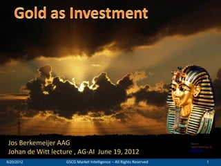Jos Berkemeijer AAG                                                 Source:
                                                                    Tjeert Mensinga ©

Johan de Witt lecture , AG-AI June 19, 2012                         golden sky



6/20/2012          GSCG Market Intelligence – All Rights Reserved               1
 