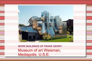 MORE BUILDINGS OF FRANK GEHRY Museum of art Weisman, Mediapolis, U.S.E. 