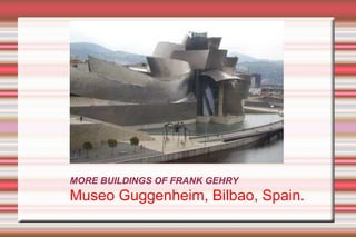 MORE BUILDINGS OF FRANK GEHRY Museo Guggenheim, Bilbao, Spain. 